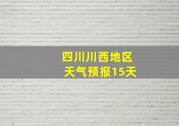 四川川西地区天气预报15天