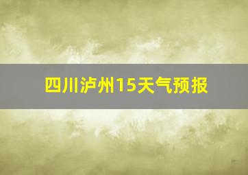 四川泸州15天气预报