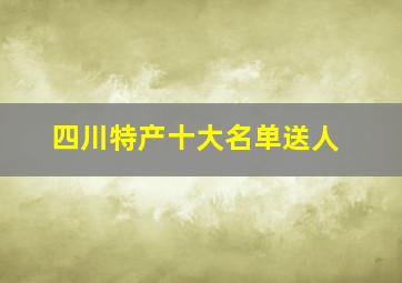 四川特产十大名单送人