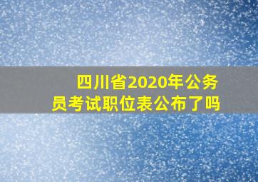 四川省2020年公务员考试职位表公布了吗