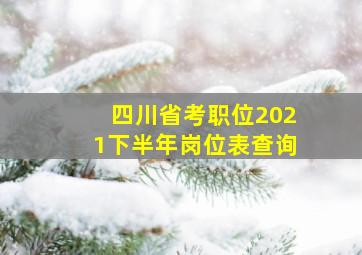 四川省考职位2021下半年岗位表查询