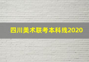 四川美术联考本科线2020