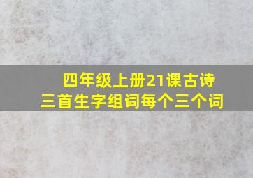 四年级上册21课古诗三首生字组词每个三个词