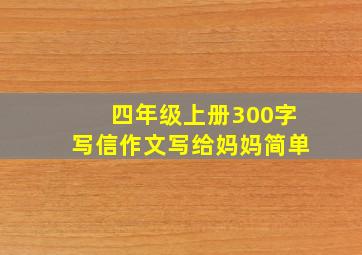 四年级上册300字写信作文写给妈妈简单