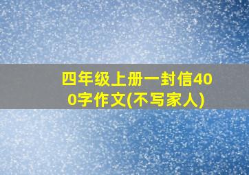 四年级上册一封信400字作文(不写家人)