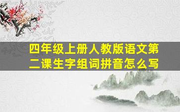 四年级上册人教版语文第二课生字组词拼音怎么写