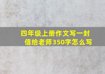 四年级上册作文写一封信给老师350字怎么写