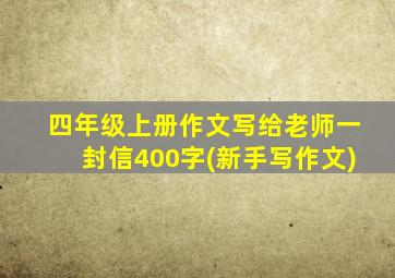 四年级上册作文写给老师一封信400字(新手写作文)