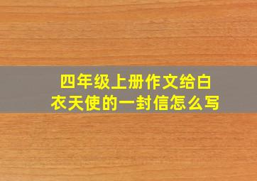 四年级上册作文给白衣天使的一封信怎么写