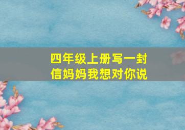 四年级上册写一封信妈妈我想对你说