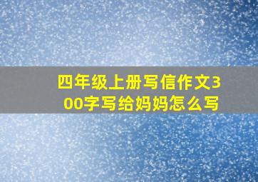 四年级上册写信作文300字写给妈妈怎么写