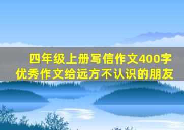 四年级上册写信作文400字优秀作文给远方不认识的朋友