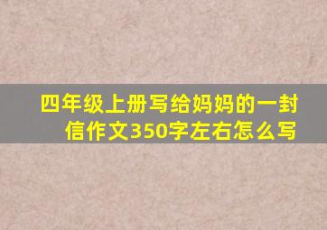 四年级上册写给妈妈的一封信作文350字左右怎么写