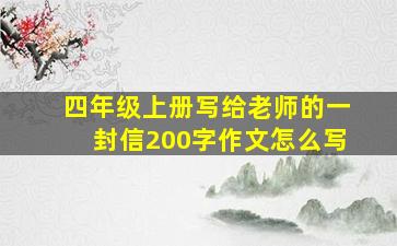 四年级上册写给老师的一封信200字作文怎么写