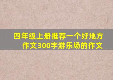 四年级上册推荐一个好地方作文300字游乐场的作文