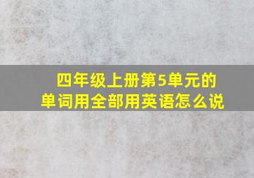 四年级上册第5单元的单词用全部用英语怎么说