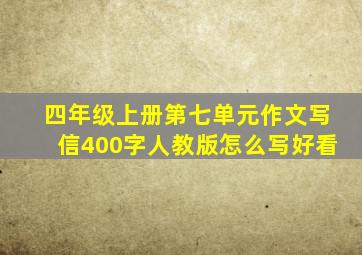 四年级上册第七单元作文写信400字人教版怎么写好看