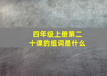 四年级上册第二十课的组词是什么