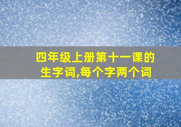 四年级上册第十一课的生字词,每个字两个词