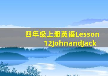 四年级上册英语Lesson12JohnandJack