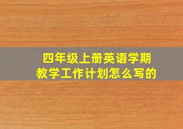 四年级上册英语学期教学工作计划怎么写的