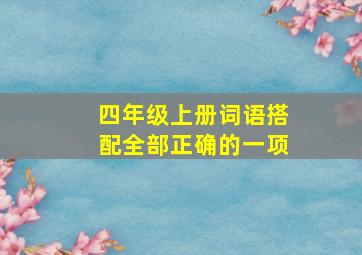 四年级上册词语搭配全部正确的一项