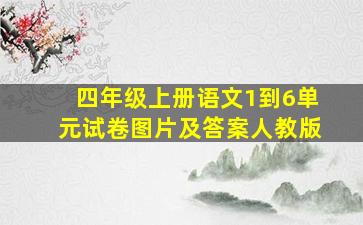 四年级上册语文1到6单元试卷图片及答案人教版