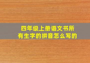 四年级上册语文书所有生字的拼音怎么写的