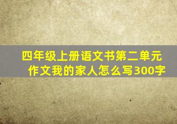 四年级上册语文书第二单元作文我的家人怎么写300字