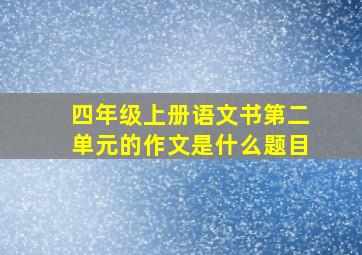 四年级上册语文书第二单元的作文是什么题目