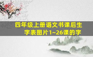 四年级上册语文书课后生字表图片1~26课的字