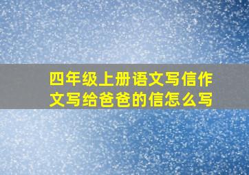 四年级上册语文写信作文写给爸爸的信怎么写