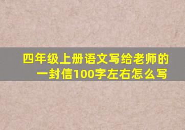 四年级上册语文写给老师的一封信100字左右怎么写