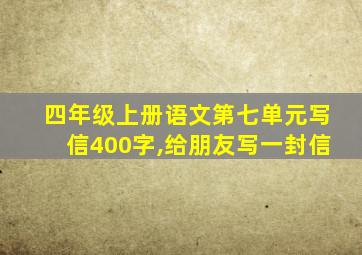 四年级上册语文第七单元写信400字,给朋友写一封信