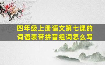 四年级上册语文第七课的词语表带拼音组词怎么写