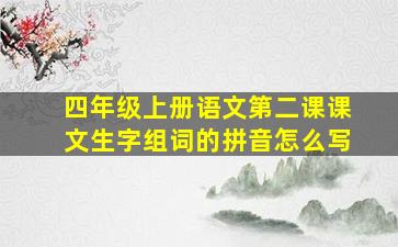 四年级上册语文第二课课文生字组词的拼音怎么写