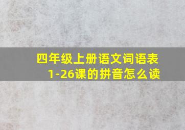 四年级上册语文词语表1-26课的拼音怎么读