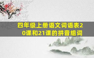 四年级上册语文词语表20课和21课的拼音组词