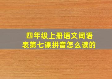 四年级上册语文词语表第七课拼音怎么读的