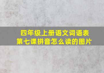 四年级上册语文词语表第七课拼音怎么读的图片