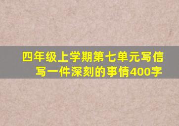 四年级上学期第七单元写信写一件深刻的事情400字