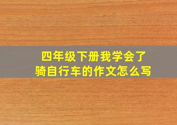 四年级下册我学会了骑自行车的作文怎么写