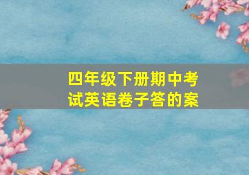 四年级下册期中考试英语卷子答的案