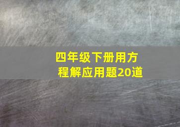 四年级下册用方程解应用题20道