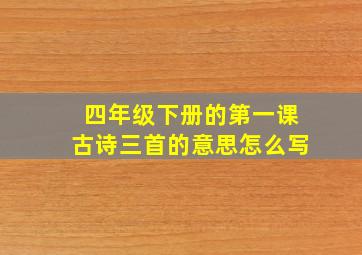 四年级下册的第一课古诗三首的意思怎么写