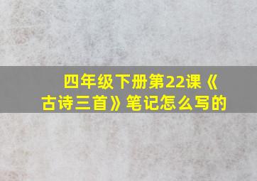 四年级下册第22课《古诗三首》笔记怎么写的