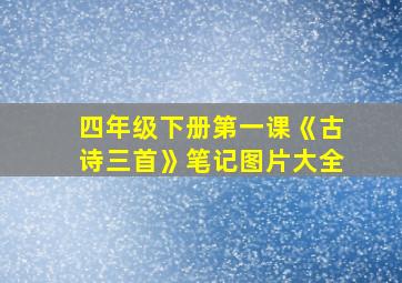 四年级下册第一课《古诗三首》笔记图片大全