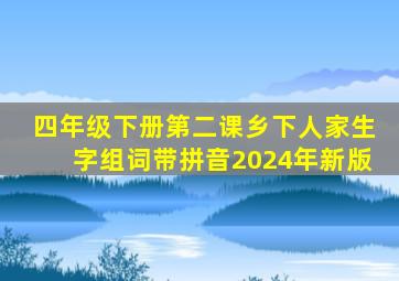 四年级下册第二课乡下人家生字组词带拼音2024年新版