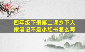 四年级下册第二课乡下人家笔记不是小红书怎么写