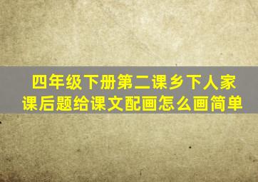 四年级下册第二课乡下人家课后题给课文配画怎么画简单